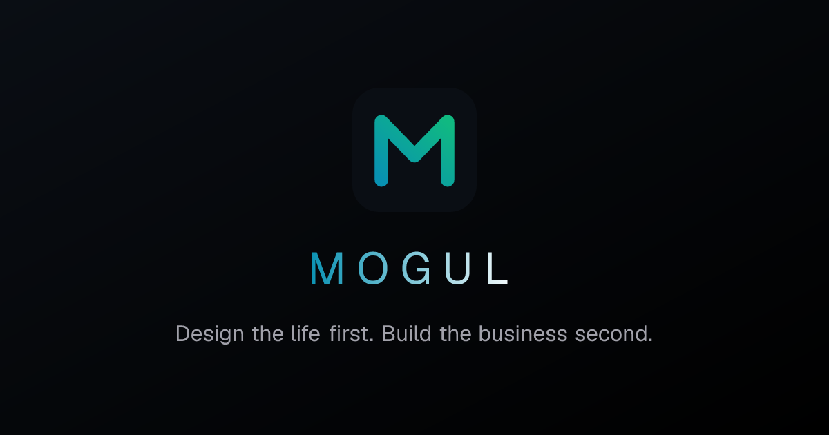 MOGUL — Design the life first. Build the business second.